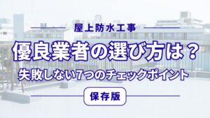 屋上防水工事の優良業者の選び方は？失敗しない7つのチェックポイント【保存版】
